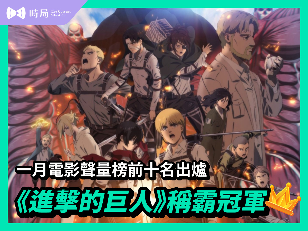 一月電影聲量榜前十名出爐！《進擊的巨人》稱霸冠軍 - 時局