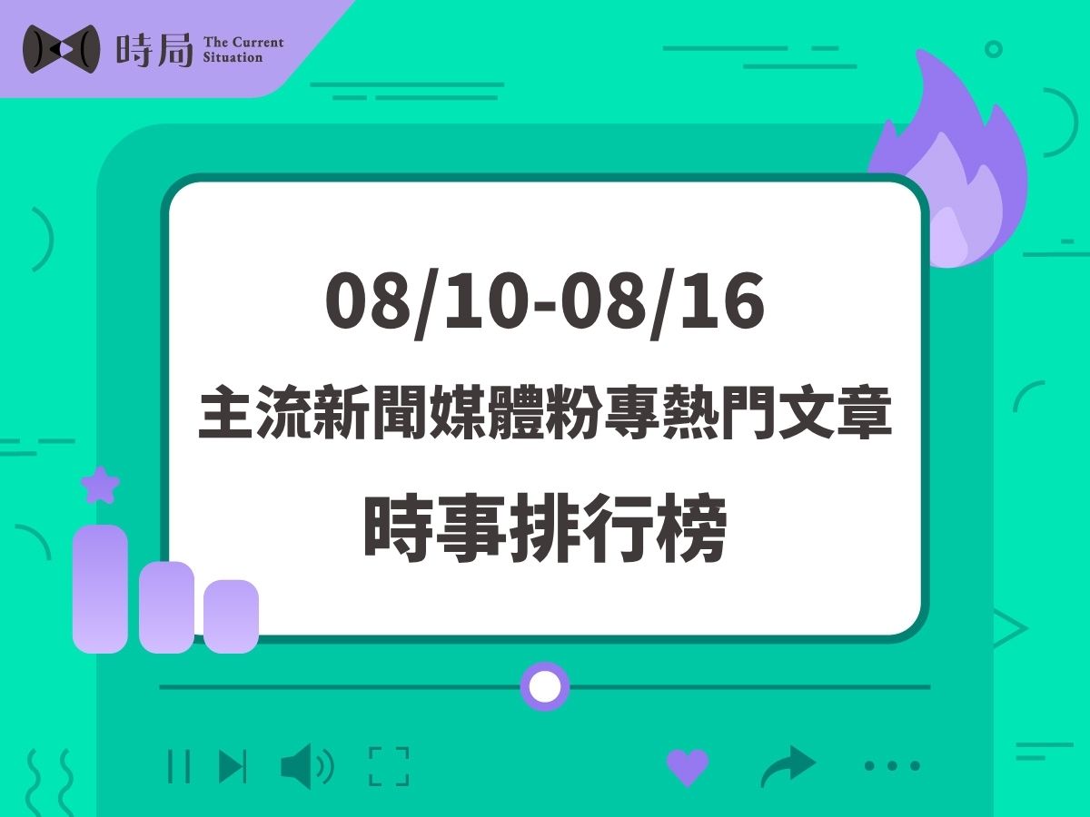 主流新聞媒體FB粉專熱門文章－時事排行榜 2026/08/10－08/16